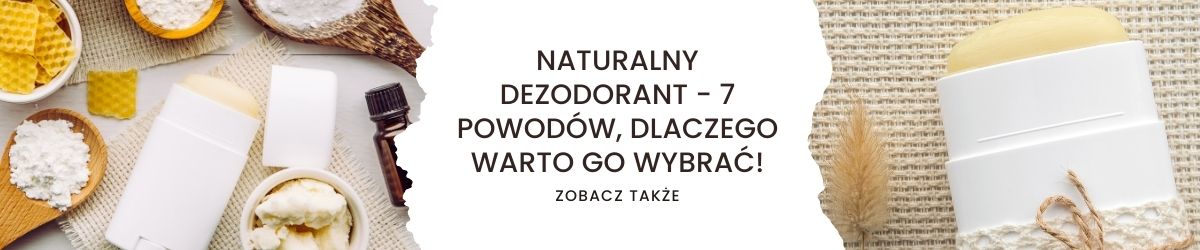 Naturalny dezodorant - 7 powodów, dlaczego warto go wybrać - obrazek zobacz także 