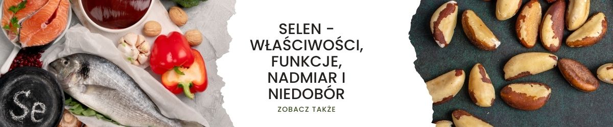 Selen - właściwości, funkcje, nadmiar i niedobór - obrazek zobacz także 