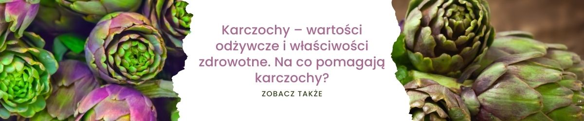 Karczochy – wartości odżywcze i właściwości zdrowotne. Na co pomagają karczochy - obrazek zobacz także 